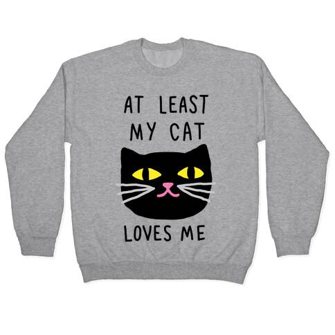 At Least My Cat Loves Me Pullover