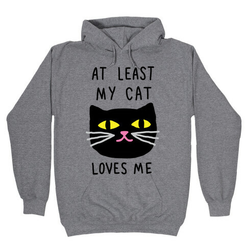 At Least My Cat Loves Me Hooded Sweatshirt