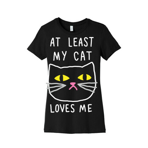 At Least My Cat Loves Me Womens T-Shirt