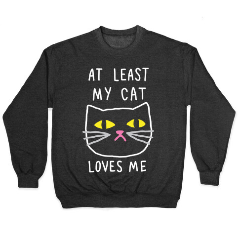 At Least My Cat Loves Me Pullover