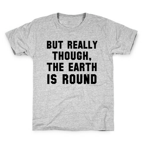 But Really Though, the Earth is Round Kids T-Shirt