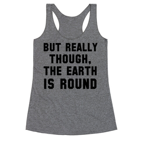 But Really Though, the Earth is Round Racerback Tank Top
