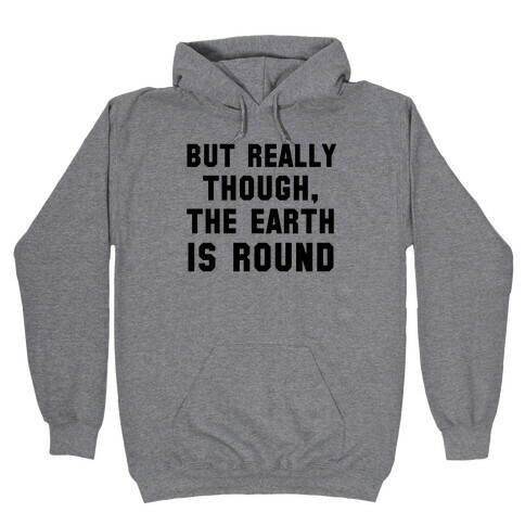 But Really Though, the Earth is Round Hooded Sweatshirt