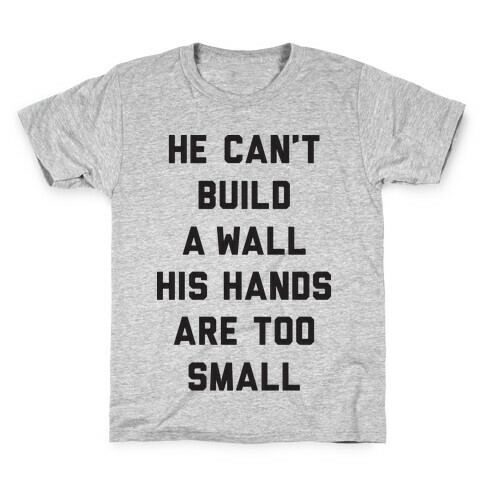 He Can't Build A Wall His Hands Are Too Small Kids T-Shirt
