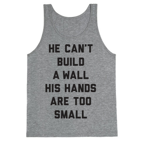 He Can't Build A Wall His Hands Are Too Small Tank Top