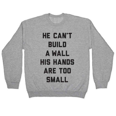 He Can't Build A Wall His Hands Are Too Small Pullover
