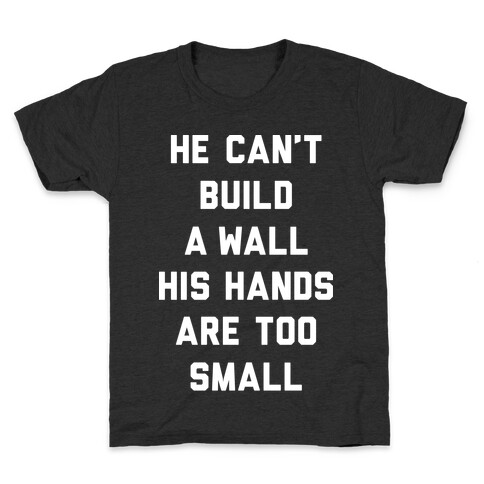 He Can't Build A Wall His Hands Are Too Small Kids T-Shirt