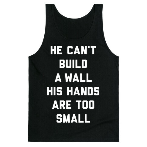 He Can't Build A Wall His Hands Are Too Small Tank Top