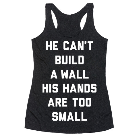He Can't Build A Wall His Hands Are Too Small Racerback Tank Top