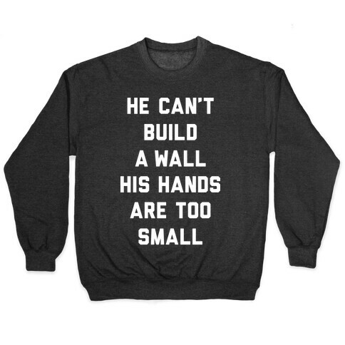 He Can't Build A Wall His Hands Are Too Small Pullover