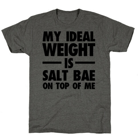 My Ideal Weight Is Salt Bae on Top of Me T-Shirt