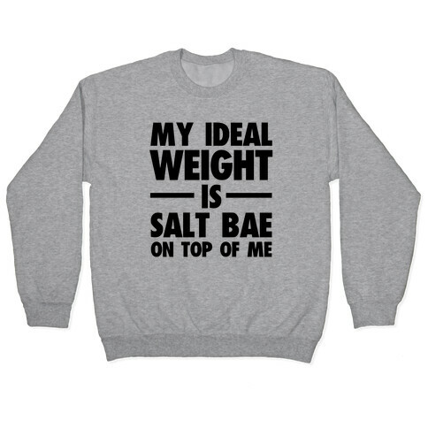 My Ideal Weight Is Salt Bae on Top of Me Pullover