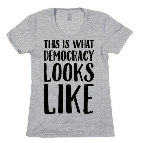 This Is What Democracy Looks Like  Womens T-Shirt