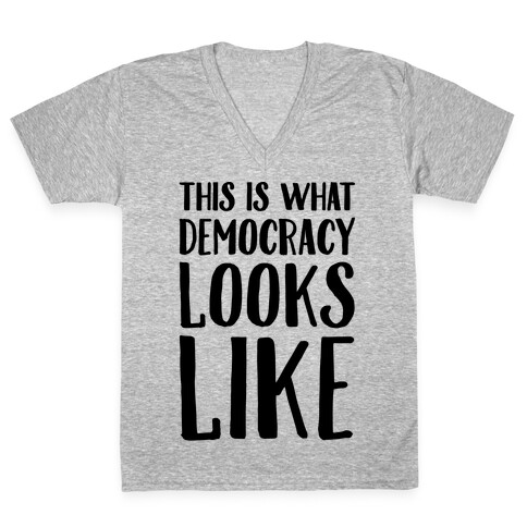 This Is What Democracy Looks Like  V-Neck Tee Shirt