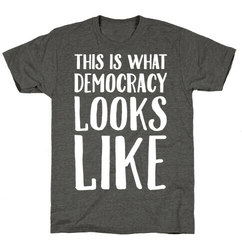 This Is What Democracy Looks Like White Print  T-Shirt