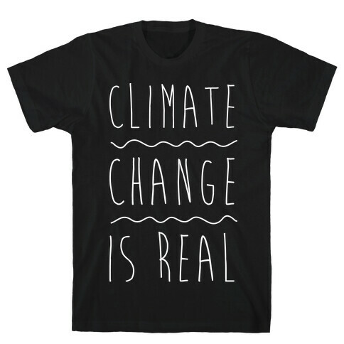 Climate Change Is Real White Print  T-Shirt