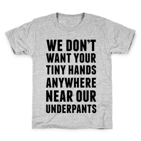 We Don't Want Your Tiny Hands Anywhere Near Our Underpants Kids T-Shirt