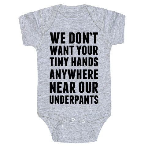 We Don't Want Your Tiny Hands Anywhere Near Our Underpants Baby One-Piece