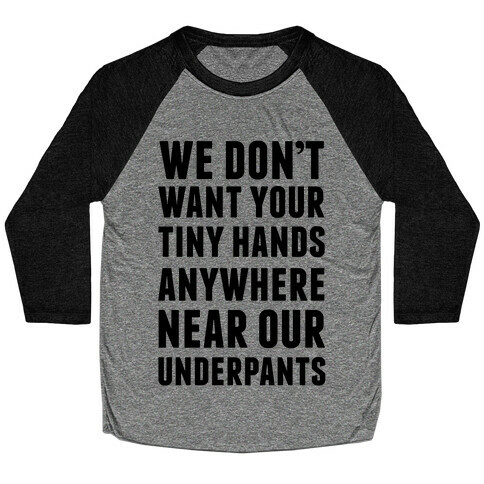 We Don't Want Your Tiny Hands Anywhere Near Our Underpants Baseball Tee