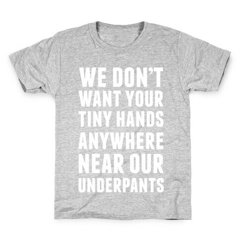 We Don't Want Your Tiny Hands Anywhere Near Our Underpants Kids T-Shirt