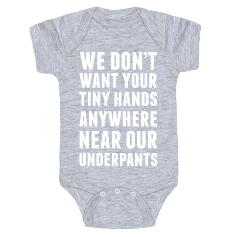 We Don't Want Your Tiny Hands Anywhere Near Our Underpants Baby One-Piece