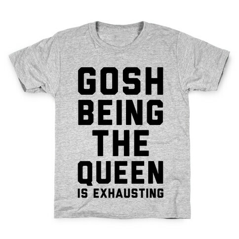 Gosh Being The Queen Is Exhausting  Kids T-Shirt