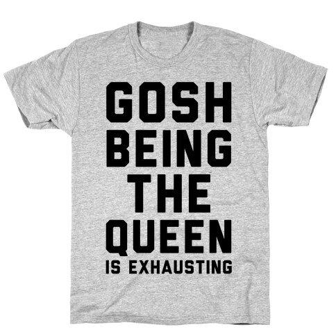 Gosh Being The Queen Is Exhausting  T-Shirt