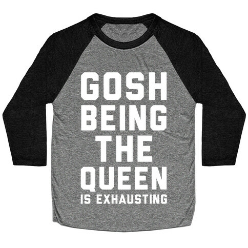 Gosh Being The Queen Is Exhausting  Baseball Tee