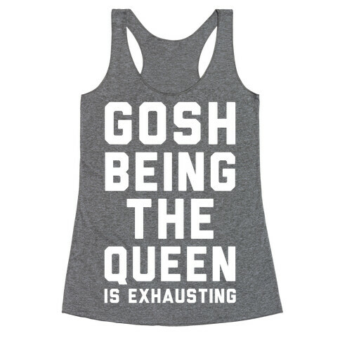 Gosh Being The Queen Is Exhausting  Racerback Tank Top