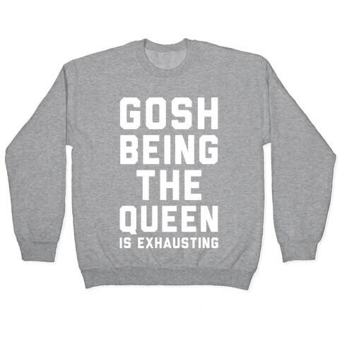 Gosh Being The Queen Is Exhausting  Pullover