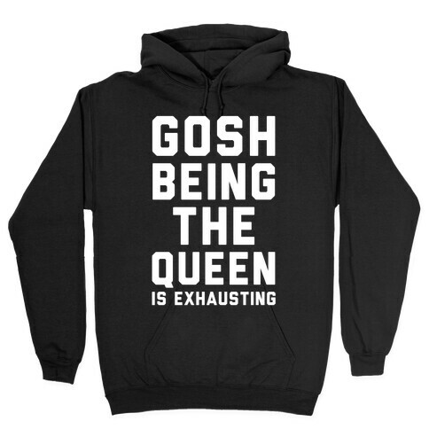 Gosh Being The Queen Is Exhausting  Hooded Sweatshirt