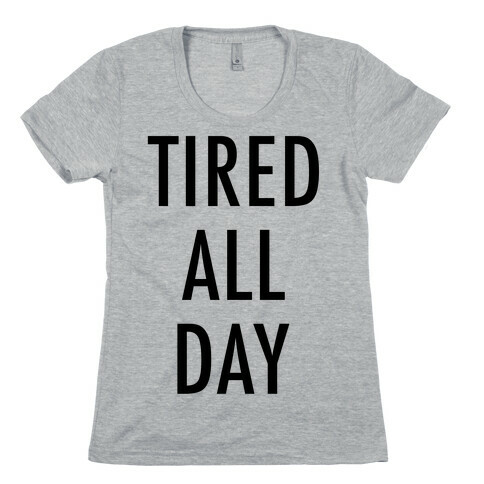 Tired All Day Womens T-Shirt