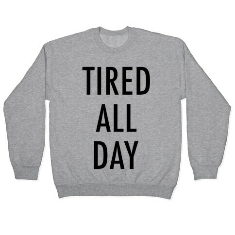 Tired All Day Pullover