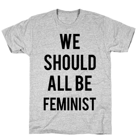 We Should All Be Feminist T-Shirt