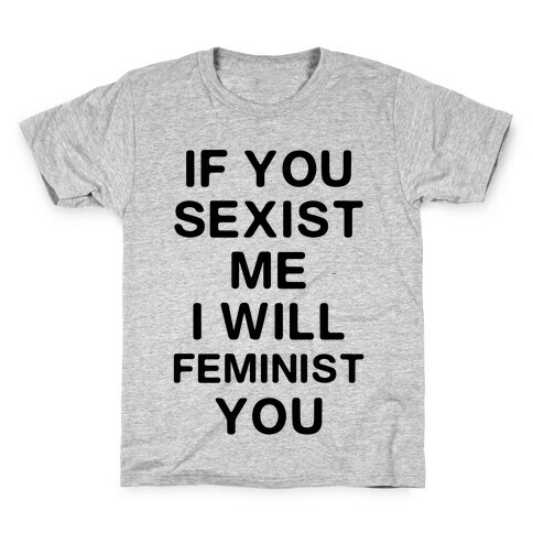 If You Sexist Me I Will Feminist You Kids T-Shirt
