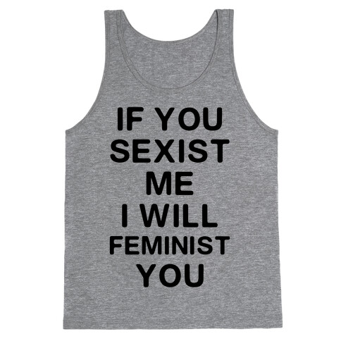 If You Sexist Me I Will Feminist You Tank Top