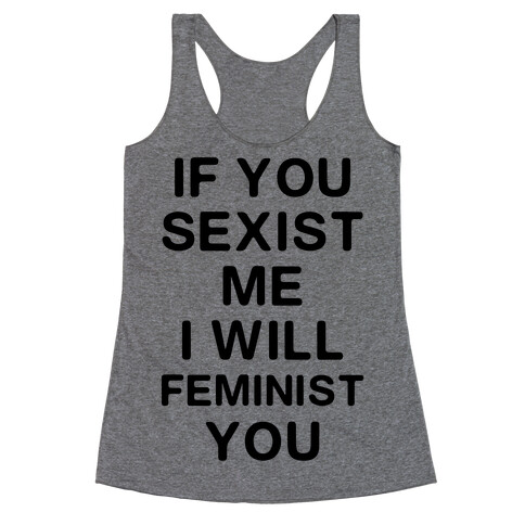 If You Sexist Me I Will Feminist You Racerback Tank Top