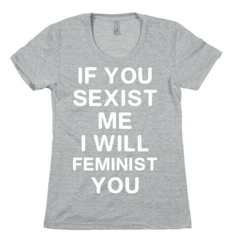 If You Sexist Me I Will Feminist You Womens T-Shirt