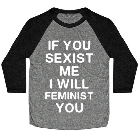 If You Sexist Me I Will Feminist You Baseball Tee