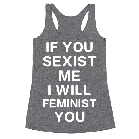 If You Sexist Me I Will Feminist You Racerback Tank Top