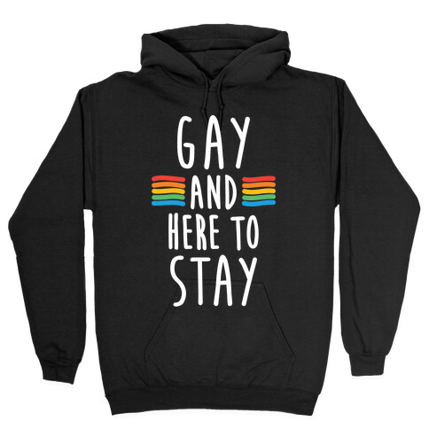 Gay And Here To Stay Hooded Sweatshirt