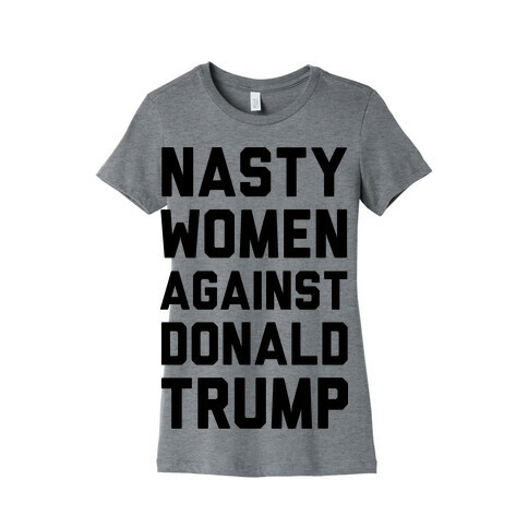 Nasty Women Against Donald Trump Womens T-Shirt