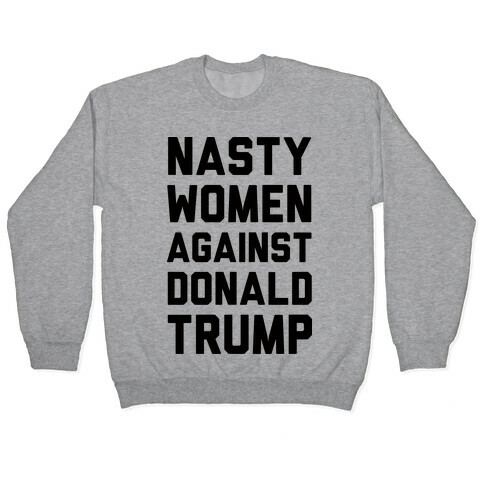 Nasty Women Against Donald Trump Pullover