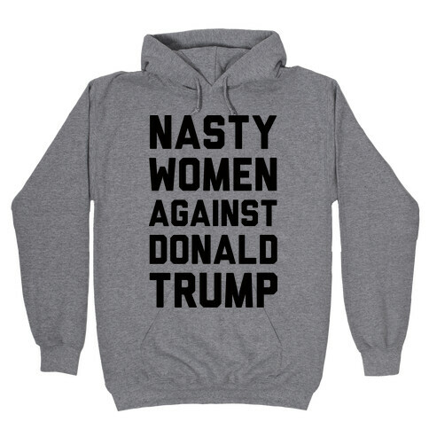 Nasty Women Against Donald Trump Hooded Sweatshirt