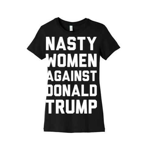 Nasty Women Against Donald Trump Womens T-Shirt
