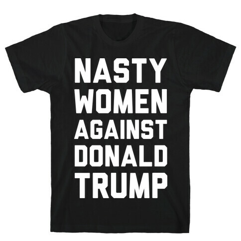 Nasty Women Against Donald Trump T-Shirt