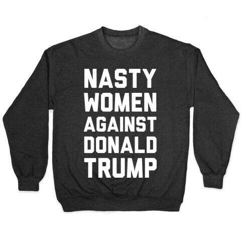 Nasty Women Against Donald Trump Pullover