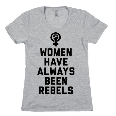 Women Have Always Been Rebels Womens T-Shirt