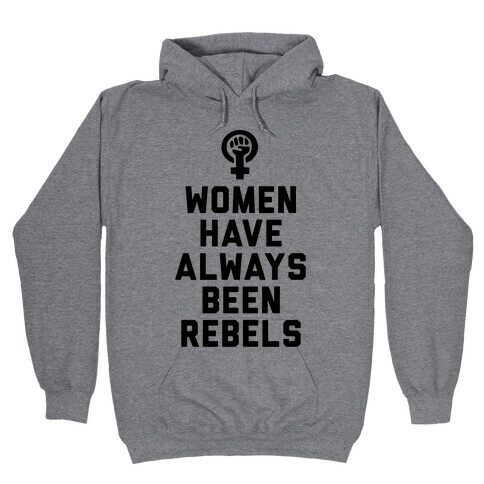 Women Have Always Been Rebels Hooded Sweatshirt