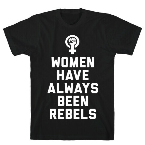 Women Have Always Been Rebels T-Shirt